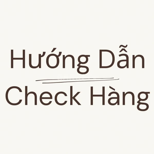 Quy trình check hàng dành cho newbie (người mới)